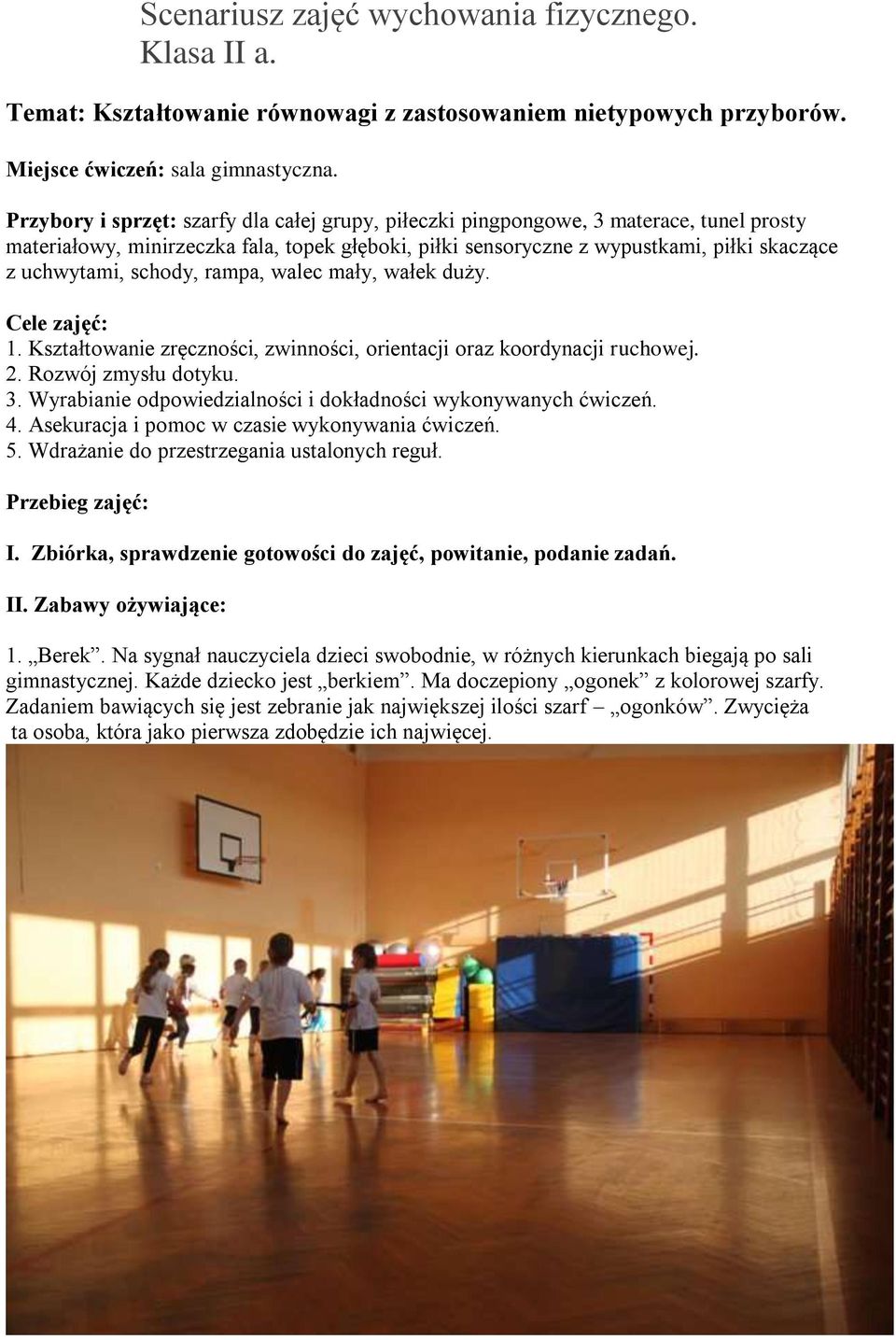 schody, rampa, walec mały, wałek duży. Cele zajęć: 1. Kształtowanie zręczności, zwinności, orientacji oraz koordynacji ruchowej. 2. Rozwój zmysłu dotyku. 3.