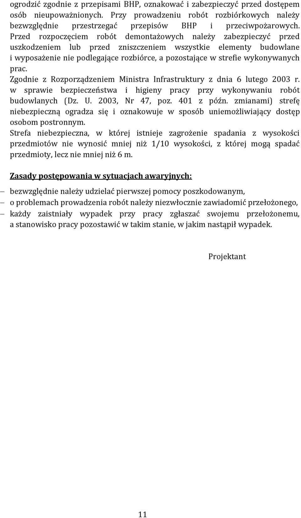 Przed rozpoczęciem robót demontażowych należy zabezpieczyć przed uszkodzeniem lub przed zniszczeniem wszystkie elementy budowlane i wyposażenie nie podlegające rozbiórce, a pozostające w strefie