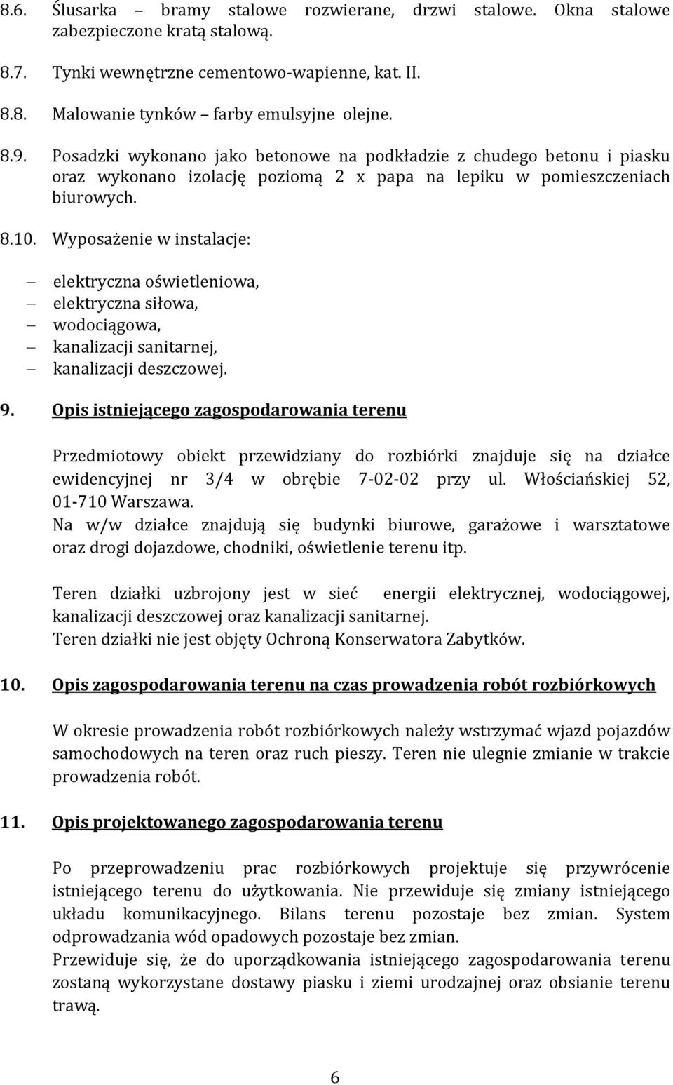 Wyposażenie w instalacje: elektryczna oświetleniowa, elektryczna siłowa, wodociągowa, kanalizacji sanitarnej, kanalizacji deszczowej. 9.