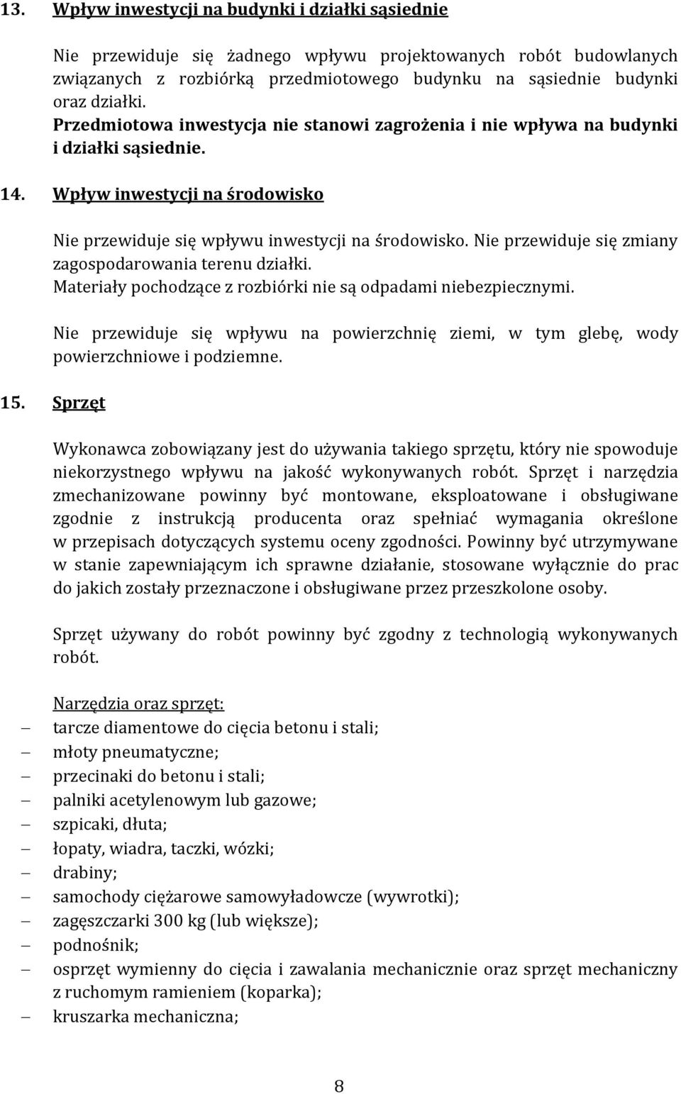 Nie przewiduje się zmiany zagospodarowania terenu działki. Materiały pochodzące z rozbiórki nie są odpadami niebezpiecznymi.