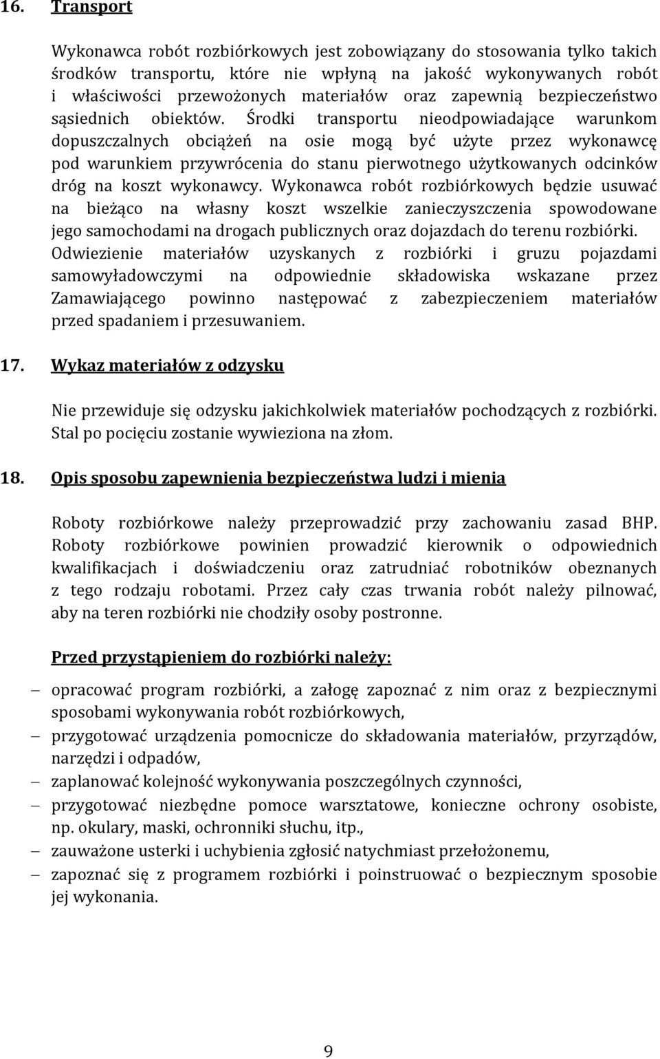 Środki transportu nieodpowiadające warunkom dopuszczalnych obciążeń na osie mogą być użyte przez wykonawcę pod warunkiem przywrócenia do stanu pierwotnego użytkowanych odcinków dróg na koszt