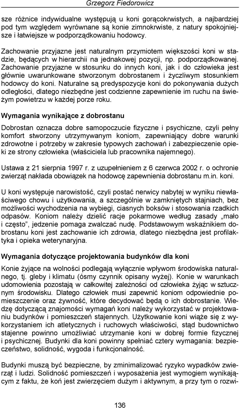 Zachowanie przyjazne w stosunku do innych koni, jak i do człowieka jest głównie uwarunkowane stworzonym dobrostanem i życzliwym stosunkiem hodowcy do koni.