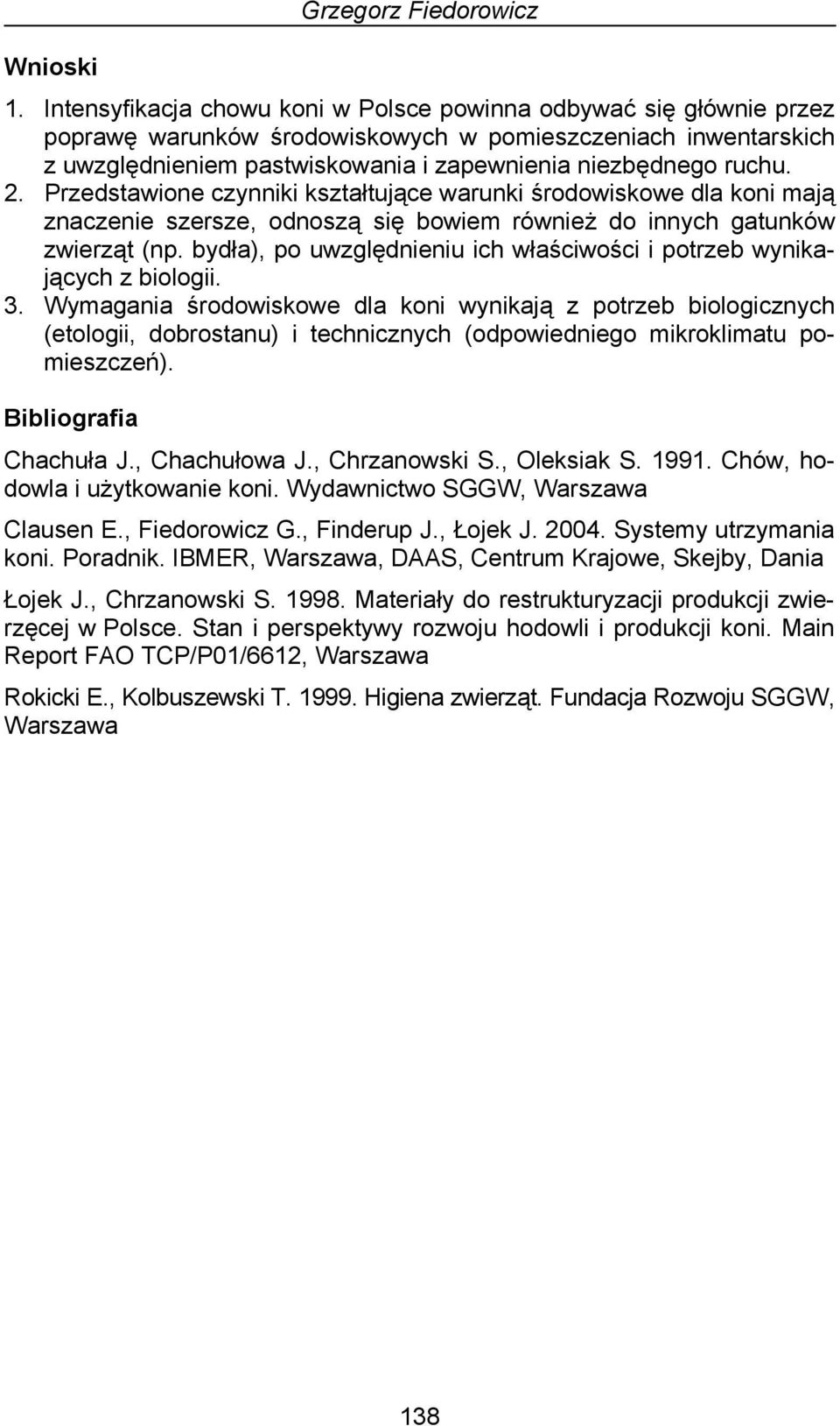 Przedstawione czynniki kształtujące warunki środowiskowe dla koni mają znaczenie szersze, odnoszą się bowiem również do innych gatunków zwierząt (np.