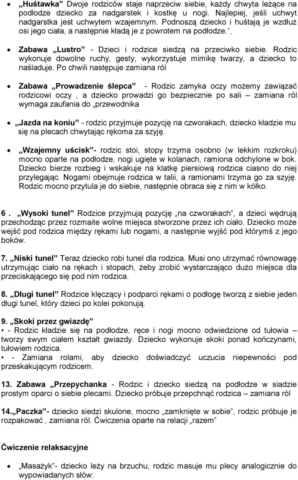 Rodzic wykonuje dowolne ruchy, gesty, wykorzystuje mimikę twarzy, a dziecko to naśladuje.