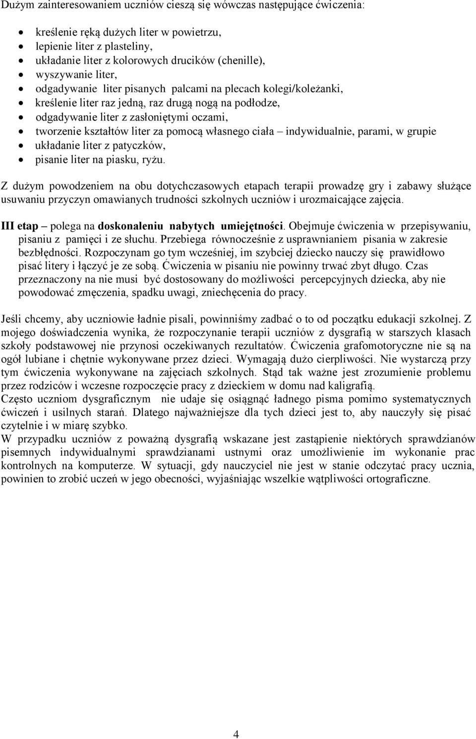 liter za pomocą własnego ciała indywidualnie, parami, w grupie układanie liter z patyczków, pisanie liter na piasku, ryżu.