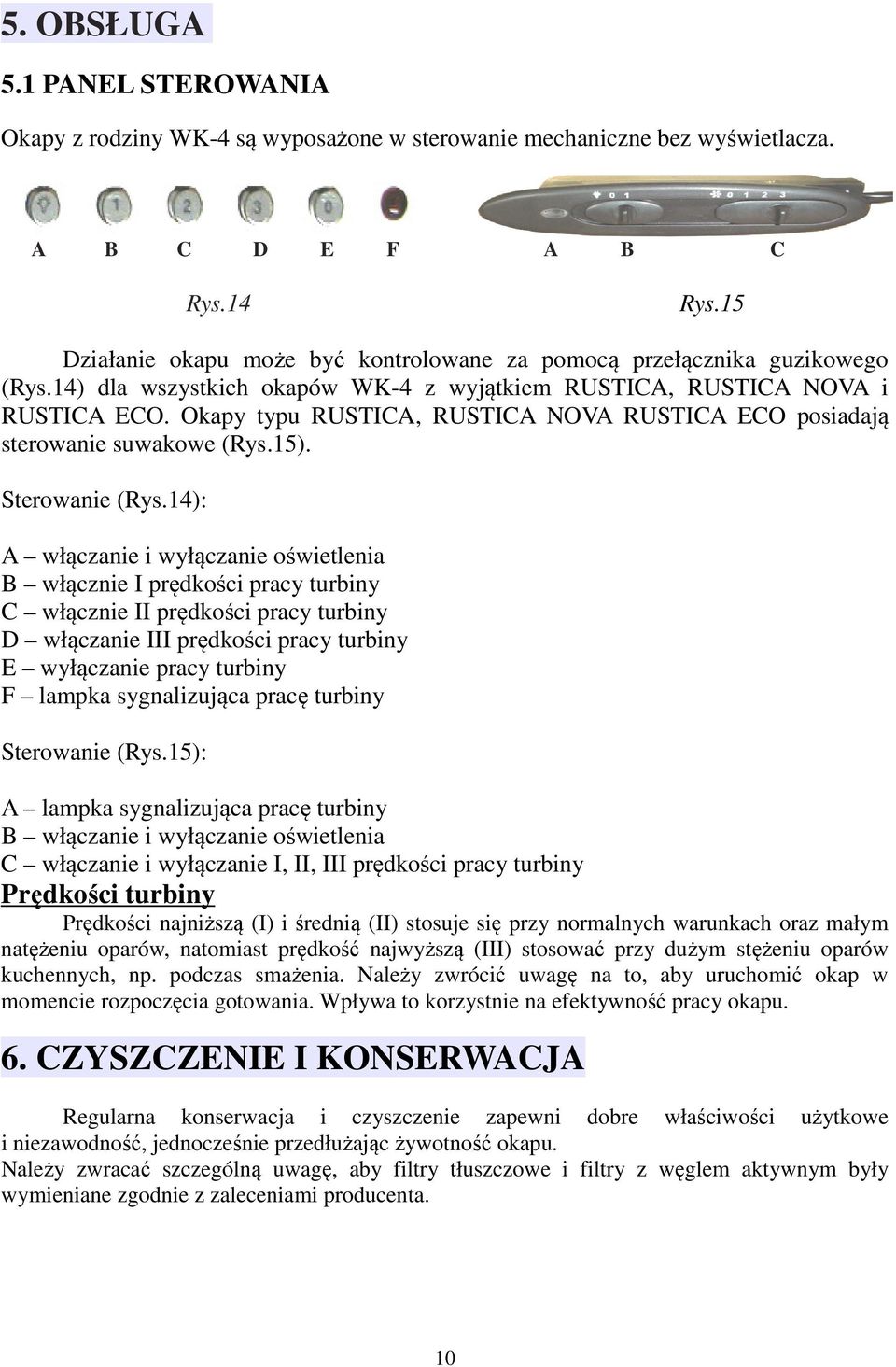 Okapy typu RUSTICA, RUSTICA NOVA RUSTICA ECO posiadają sterowanie suwakowe (Rys.15). Sterowanie (Rys.