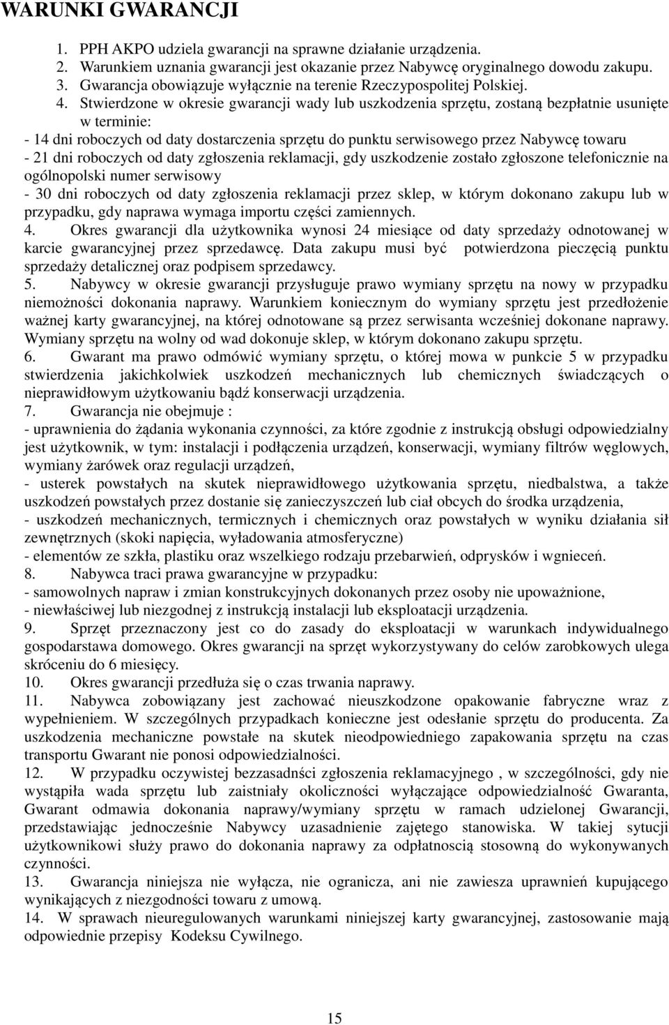 Stwierdzone w okresie gwarancji wady lub uszkodzenia sprzętu, zostaną bezpłatnie usunięte w terminie: - 14 dni roboczych od daty dostarczenia sprzętu do punktu serwisowego przez Nabywcę towaru - 21