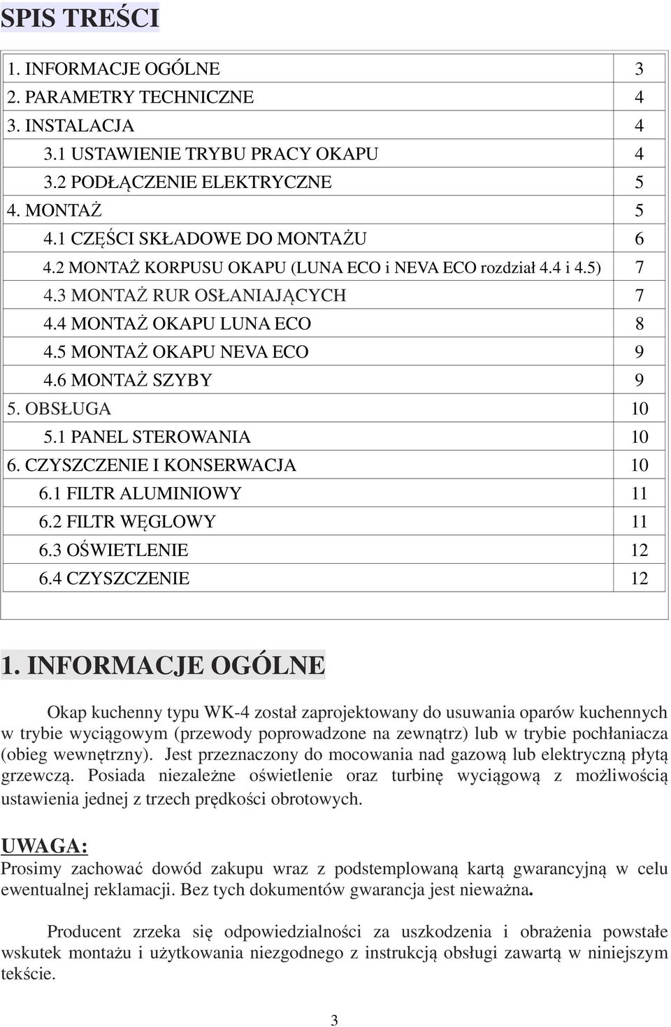1 PANEL STEROWANIA 10 6. CZYSZCZENIE I KONSERWACJA 10 6.1 FILTR ALUMINIOWY 11 6.2 FILTR WĘGLOWY 11 6.3 OŚWIETLENIE 12 6.4 CZYSZCZENIE 12 1.