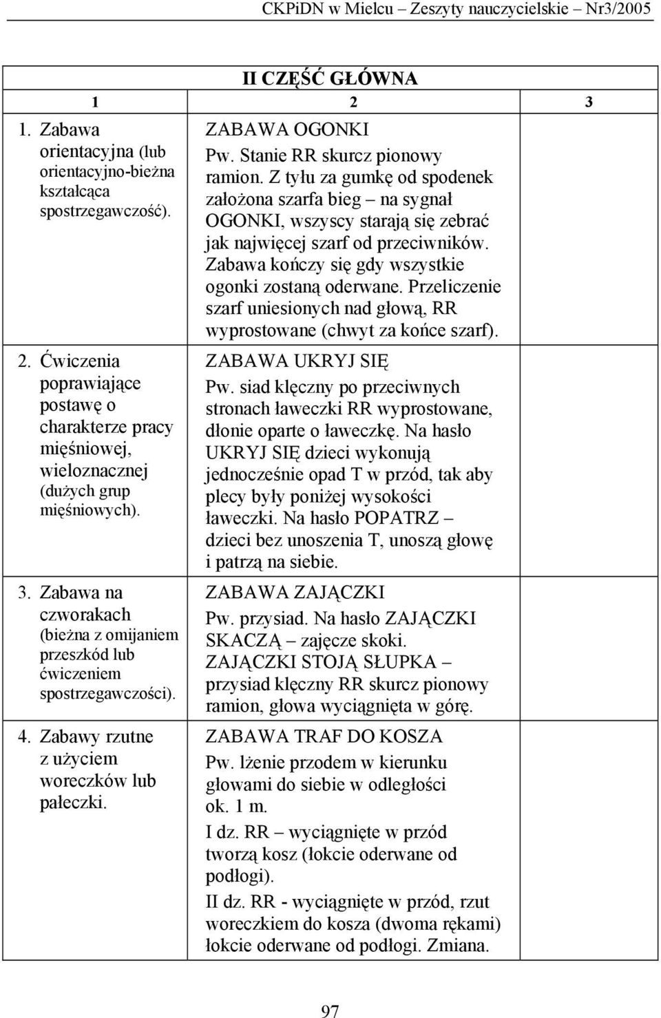 Zabawy rzutne z użyciem woreczków lub pałeczki. ZABAWA OGONKI Pw. Stanie RR skurcz pionowy ramion.