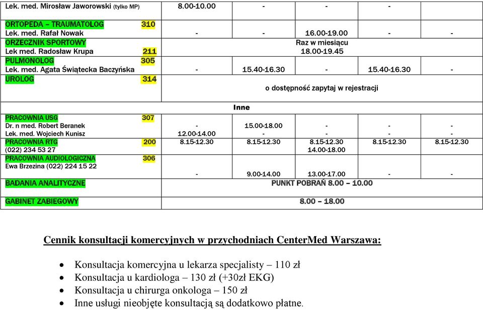 Robert Beranek Lek. med. Wojciech Kunisz PRACOWNIA RTG 200 (022) 234 53 27 PRACOWNIA AUDIOLOGICZNA 306 Ewa Brzezina (022) 224 15 22 Inne 12.0014.00 15.0018.00 8.1512.30 8.1512.30 8.1512.30 14.0018.00 8.1512.30 8.1512.30 9.