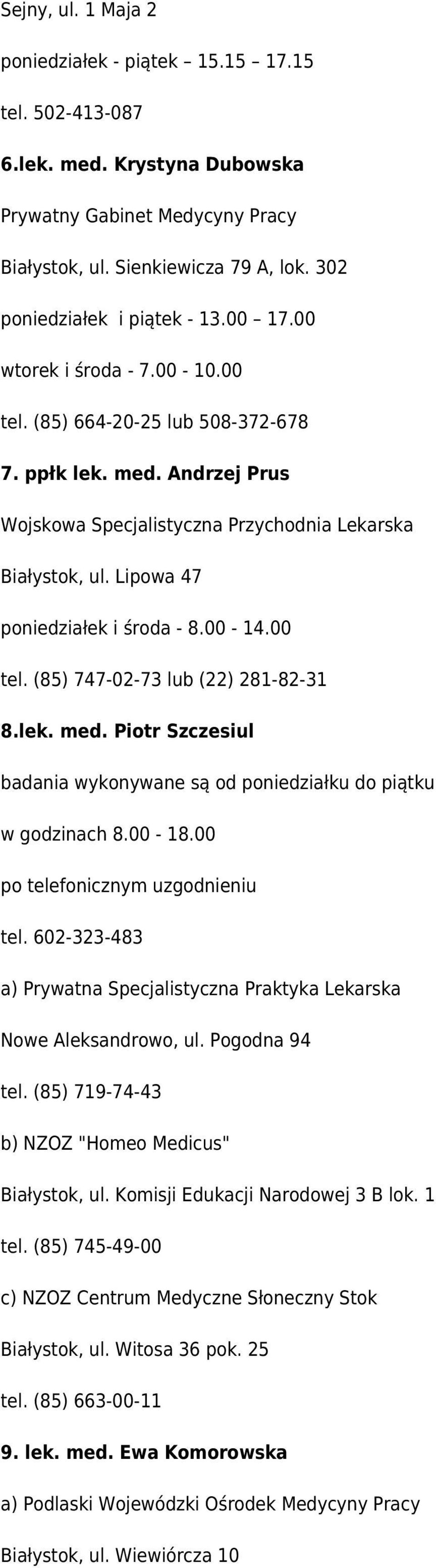 Lipowa 47 poniedziałek i środa - 8.00-14.00 tel. (85) 747-02-73 lub (22) 281-82-31 8.lek. med. Piotr Szczesiul badania wykonywane są od poniedziałku do piątku w godzinach 8.00-18.