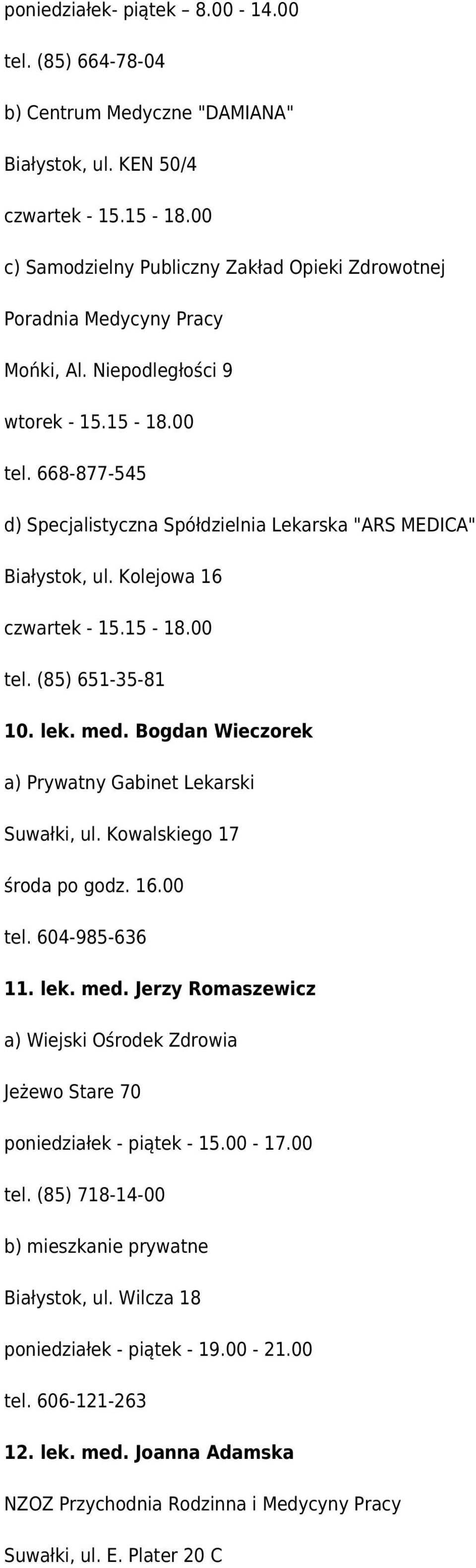 668-877-545 d) Specjalistyczna Spółdzielnia Lekarska "ARS MEDICA" Białystok, ul. Kolejowa 16 czwartek - 15.15-18.00 tel. (85) 651-35-81 10. lek. med. Bogdan Wieczorek a) Suwałki, ul.