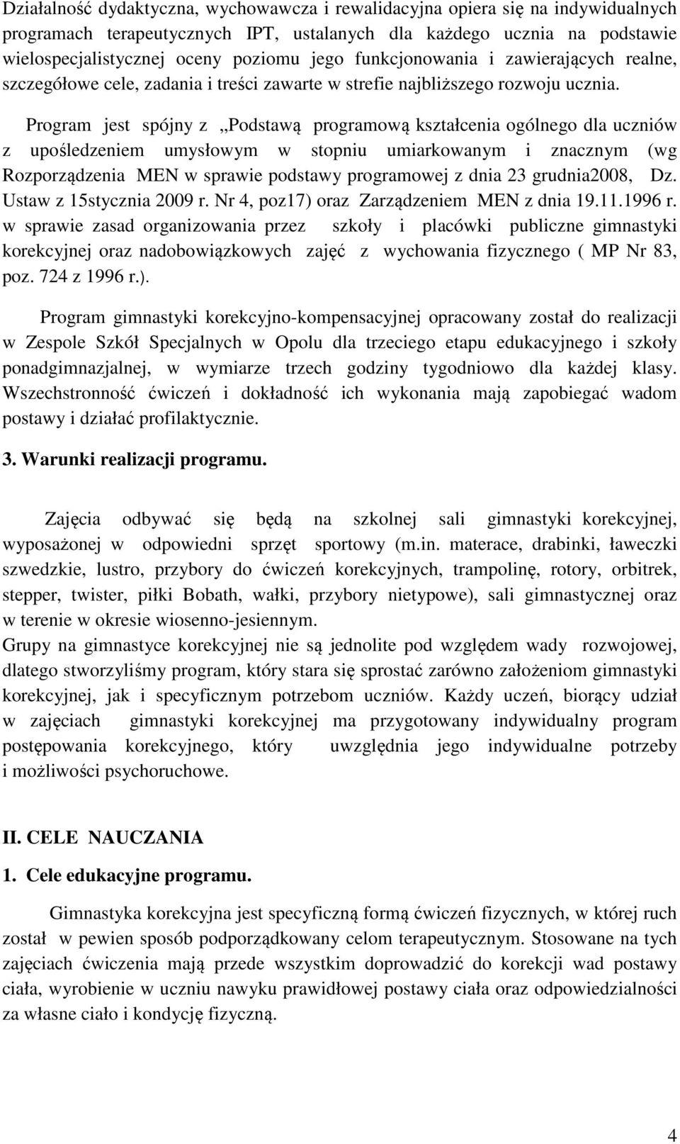 Program jest spójny z Podstawą programową kształcenia ogólnego dla uczniów z upośledzeniem umysłowym w stopniu umiarkowanym i znacznym (wg Rozporządzenia MEN w sprawie podstawy programowej z dnia 23
