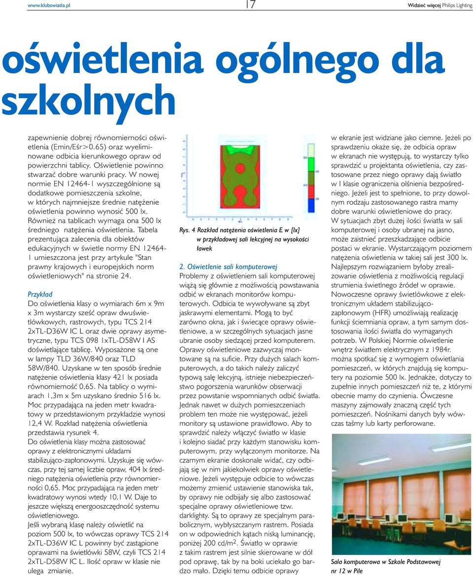 W nowej normie EN 12464-1 wyszczególnione s¹ dodatkowe pomieszczenia szkolne, w których najmniejsze œrednie natê enie oœwietlenia powinno wynosiæ 500 lx.