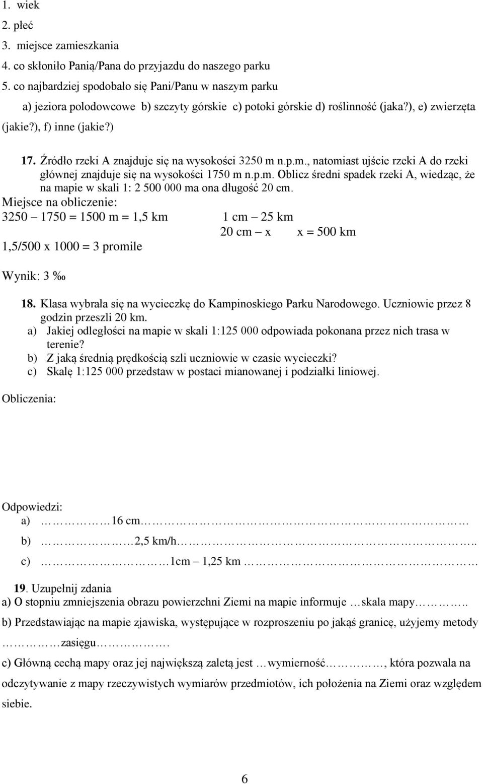 Źródło rzeki A znajduje się na wysokości 3250 m n.p.m., natomiast ujście rzeki A do rzeki głównej znajduje się na wysokości 1750 m n.p.m. Oblicz średni spadek rzeki A, wiedząc, że na mapie w skali 1: 2 500 000 ma ona długość 20 cm.