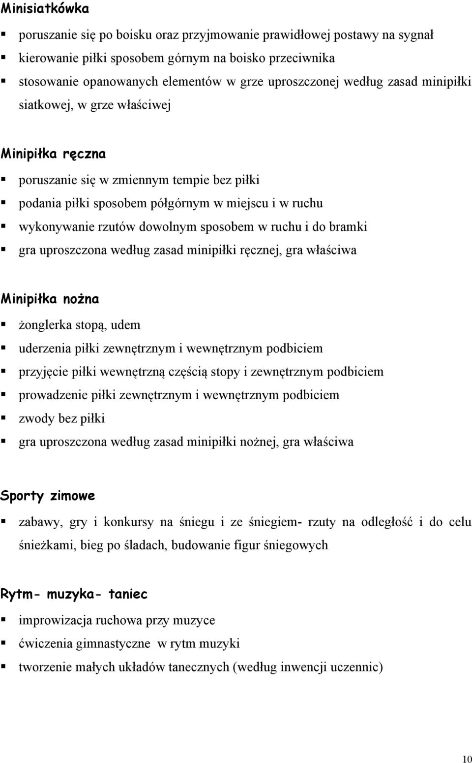 sposobem w ruchu i do bramki gra uproszczona według zasad minipiłki ręcznej, gra właściwa Minipiłka nożna żonglerka stopą, udem uderzenia piłki zewnętrznym i wewnętrznym podbiciem przyjęcie piłki