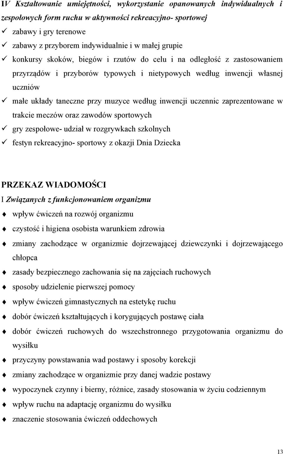 inwencji uczennic zaprezentowane w trakcie meczów oraz zawodów sportowych gry zespołowe- udział w rozgrywkach szkolnych festyn rekreacyjno- sportowy z okazji Dnia Dziecka PRZEKAZ WIADOMOŚCI I