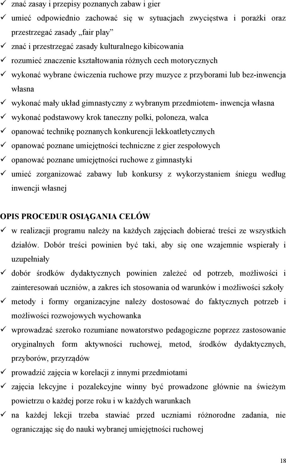 inwencja własna wykonać podstawowy krok taneczny polki, poloneza, walca opanować technikę poznanych konkurencji lekkoatletycznych opanować poznane umiejętności techniczne z gier zespołowych opanować