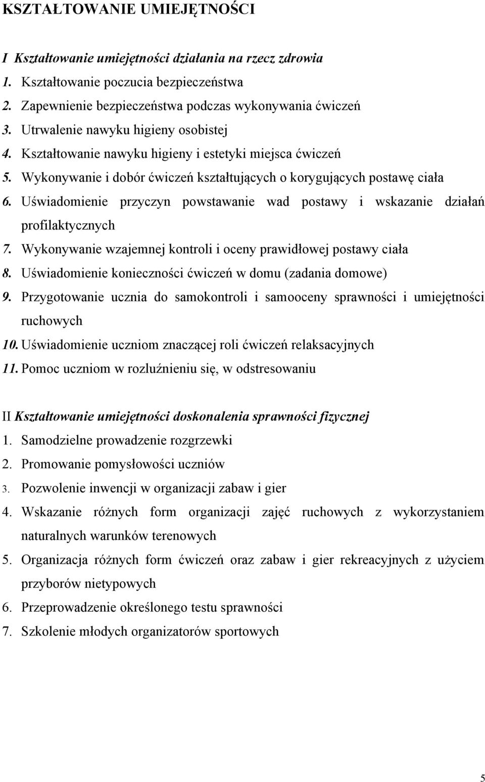 Uświadomienie przyczyn powstawanie wad postawy i wskazanie działań profilaktycznych 7. Wykonywanie wzajemnej kontroli i oceny prawidłowej postawy ciała 8.