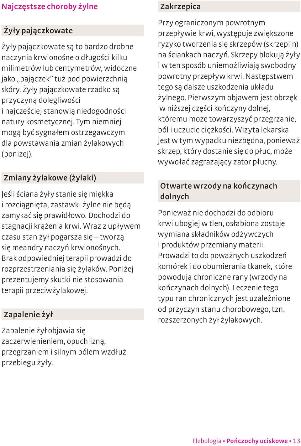 Zmiany żylakowe (żylaki) Jeśli ściana żyły stanie się miękka i rozciągnięta, zastawki żylne nie będą zamykać się prawidłowo. Dochodzi do stagnacji krążenia krwi.