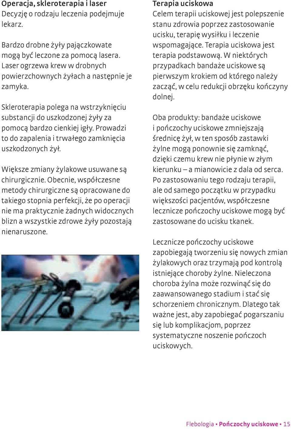 Prowadzi to do zapalenia i trwałego zamknięcia uszkodzonych żył. Większe zmiany żylakowe usuwane są chirurgicznie.