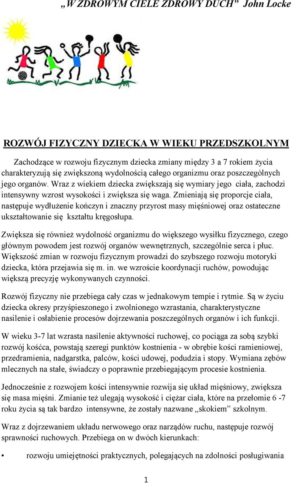 Zmieniają się proporcje ciała, następuje wydłużenie kończyn i znaczny przyrost masy mięśniowej oraz ostateczne ukształtowanie się kształtu kręgosłupa.