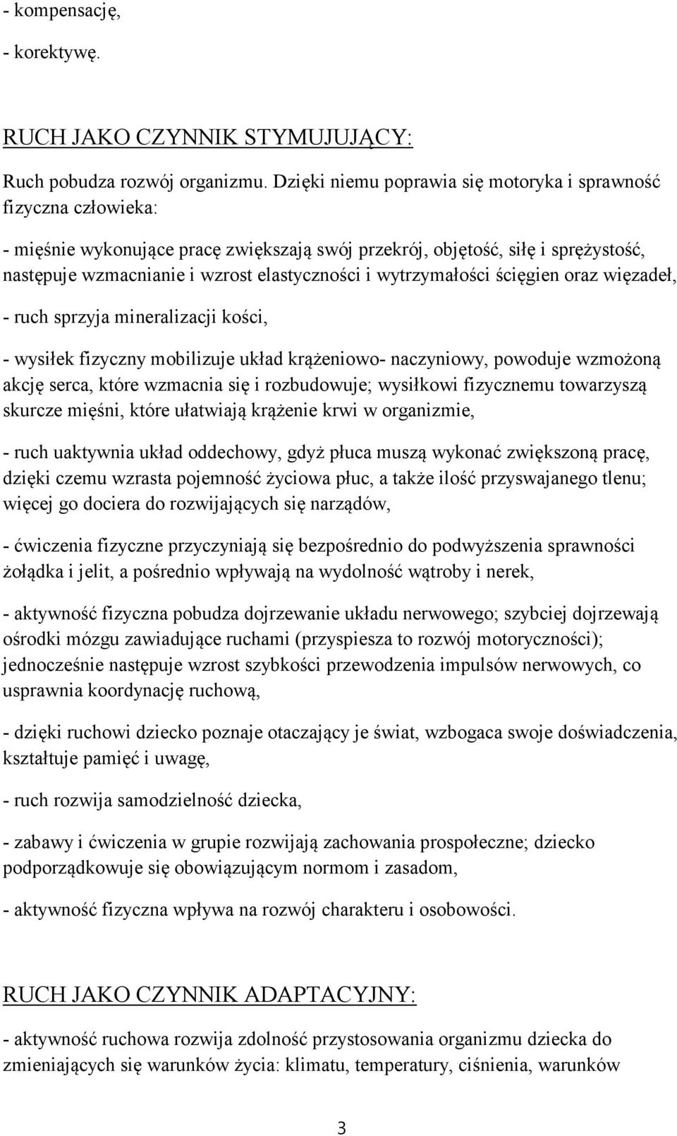 wytrzymałości ścięgien oraz więzadeł, - ruch sprzyja mineralizacji kości, - wysiłek fizyczny mobilizuje układ krążeniowo- naczyniowy, powoduje wzmożoną akcję serca, które wzmacnia się i rozbudowuje;