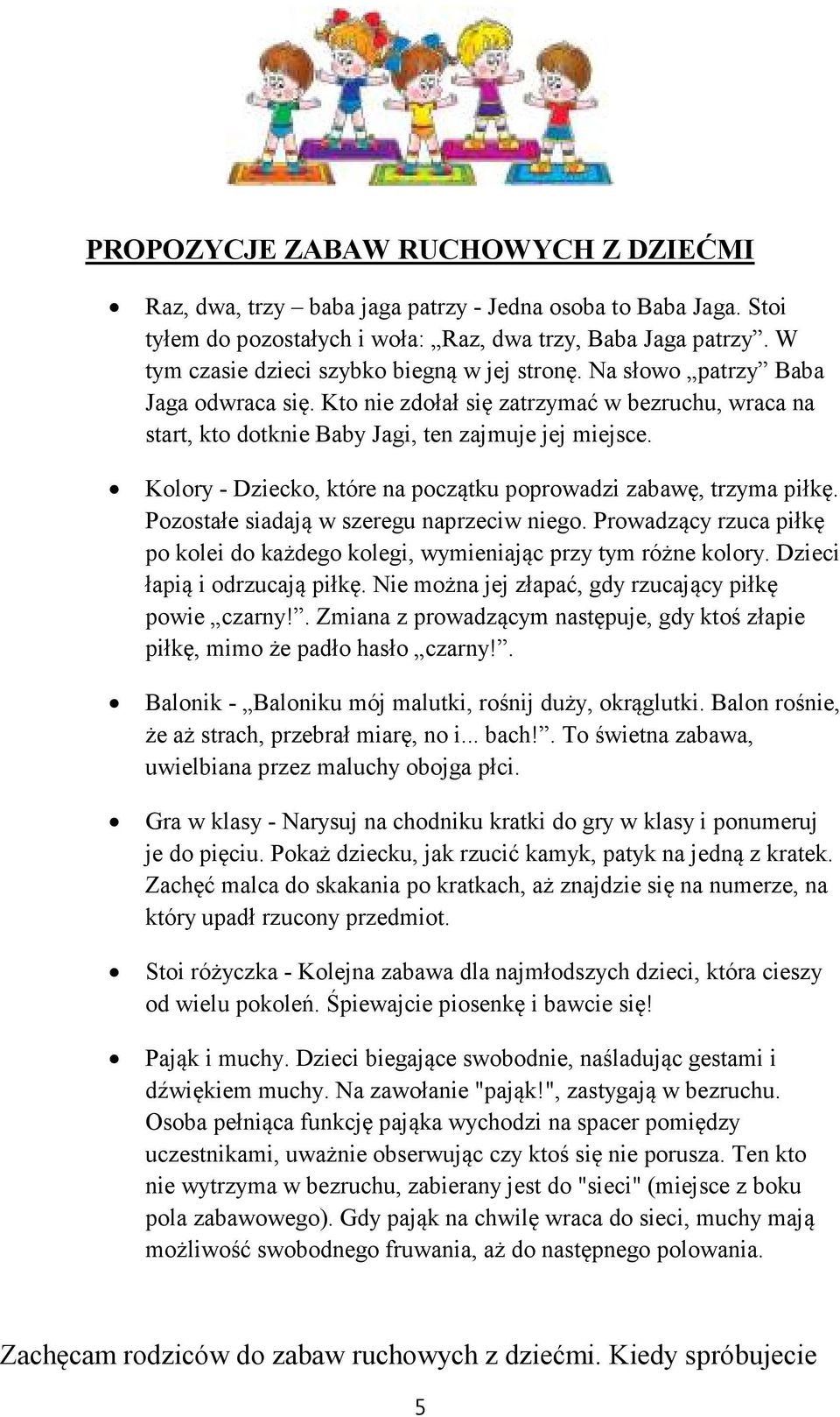 Kolory - Dziecko, które na początku poprowadzi zabawę, trzyma piłkę. Pozostałe siadają w szeregu naprzeciw niego. Prowadzący rzuca piłkę po kolei do każdego kolegi, wymieniając przy tym różne kolory.