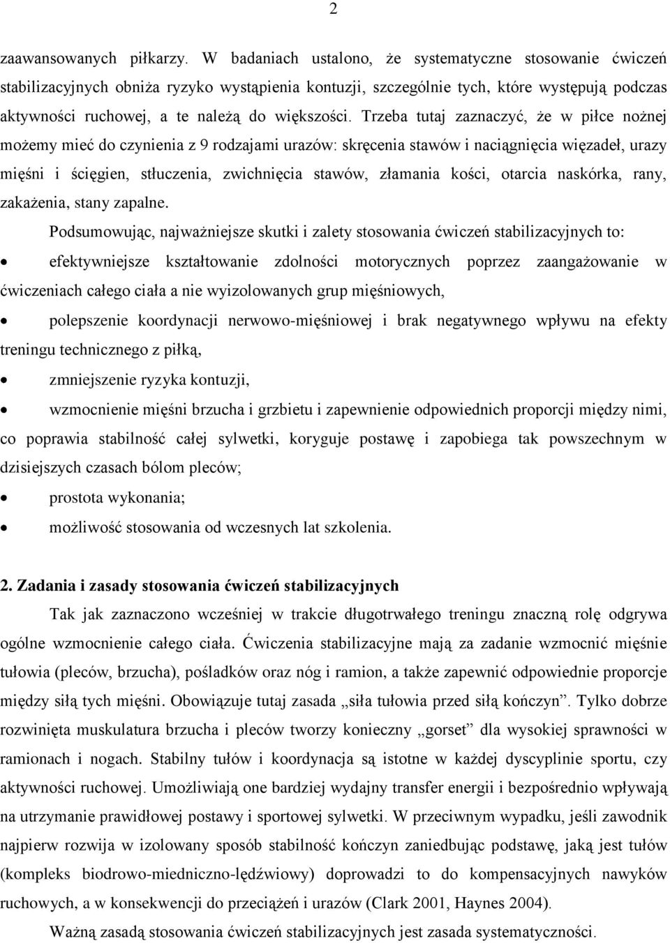 Trzeba tutaj zaznaczyć, że w piłce nożnej możemy mieć do czynienia z 9 rodzajami urazów: skręcenia stawów i naciągnięcia więzadeł, urazy mięśni i ścięgien, stłuczenia, zwichnięcia stawów, złamania