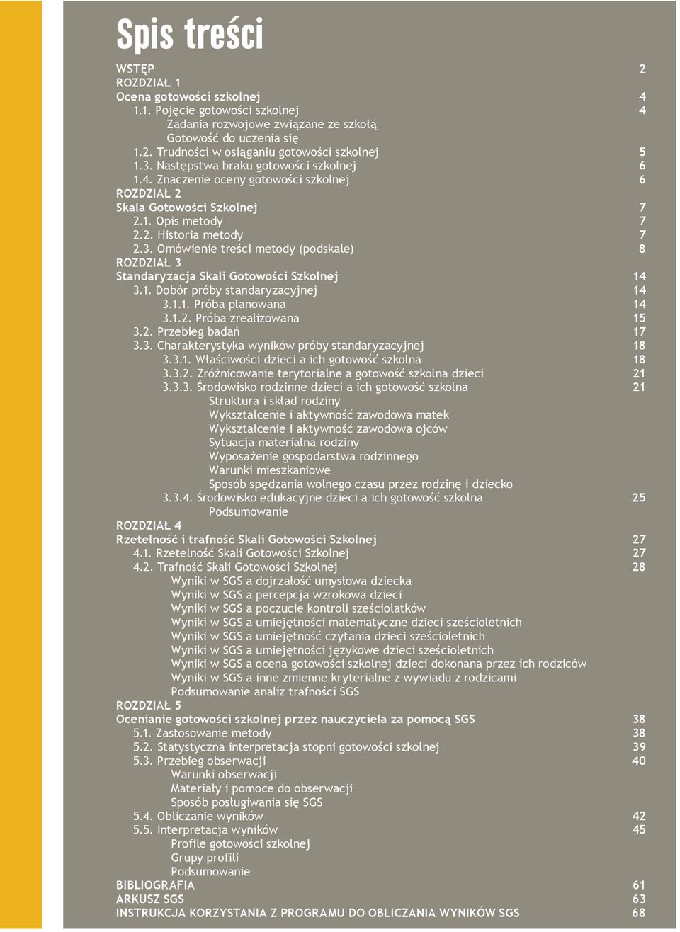 Omówienie treści metody (podskale) ROZDZIAŁ 3 Standaryzacja Skali Gotowości Szkolnej 3.1. Dobór próby standaryzacyjnej 3.1.1. Próba planowana 3.1.2. Próba zrealizowana 3.2. Przebieg badań 3.3. Charakterystyka wyników próby standaryzacyjnej 3.