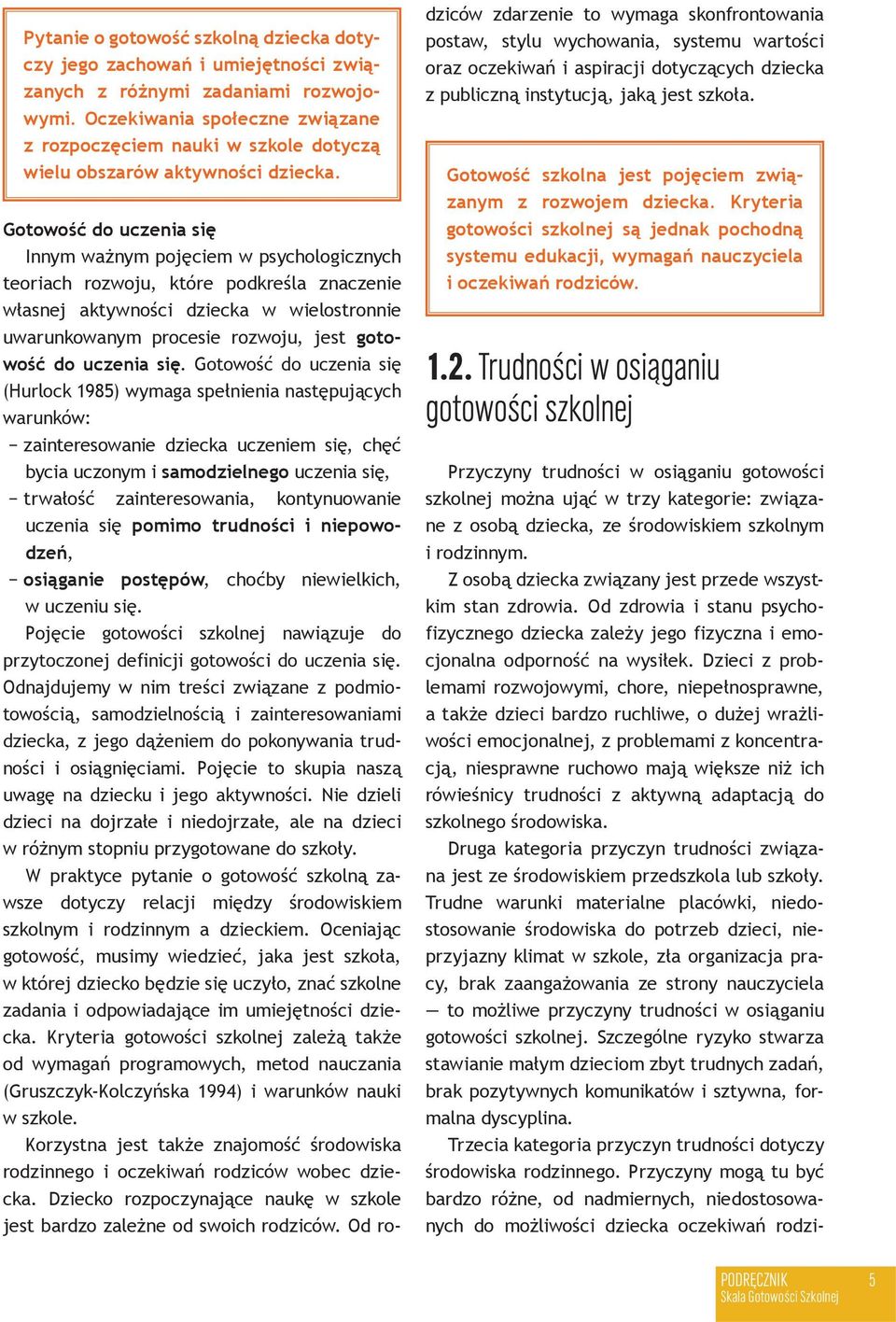 Gotowość do uczenia się Innym ważnym pojęciem w psychologicznych teoriach rozwoju, które podkreśla znaczenie własnej aktywności dziecka w wielostronnie uwarunkowanym procesie rozwoju, jest gotowość