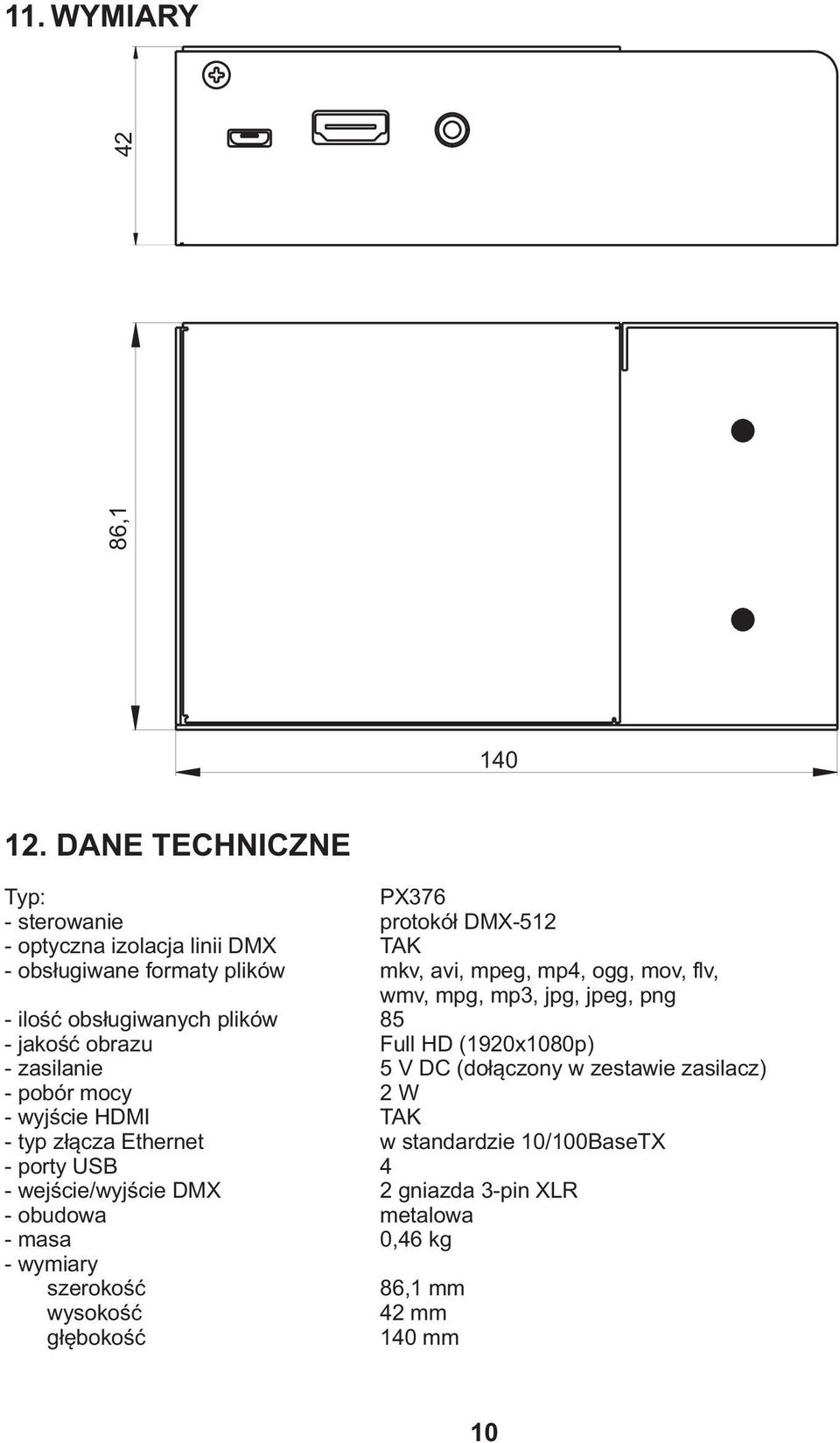 zasilanie - pobór mocy - wyjście HDMI - typ złącza Ethernet - porty USB - wejście/wyjście DMX - obudowa - masa - wymiary szerokość wysokość