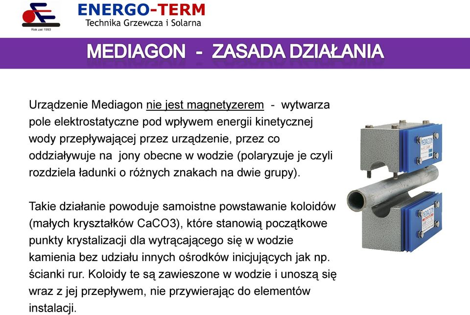 Takie działanie powoduje samoistne powstawanie koloidów (małych kryształków CaCO3), które stanowią początkowe punkty krystalizacji dla wytrącającego