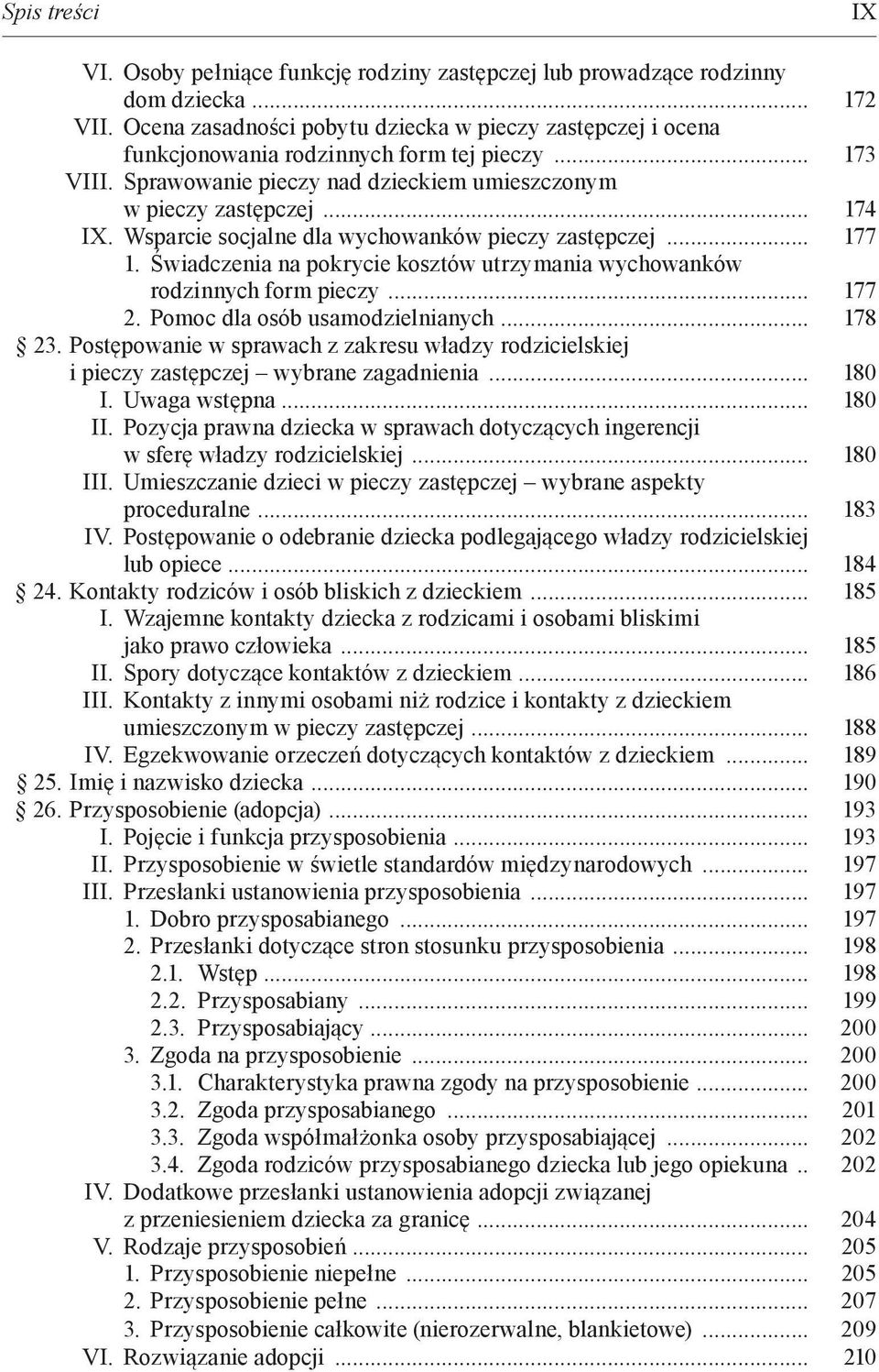 Wsparcie socjalne dla wychowanków pieczy zastępczej... 177 1. Świadczenia na pokrycie kosztów utrzymania wychowanków rodzinnych form pieczy... 177 2. Pomoc dla osób usamodzielnianych... 178 23.