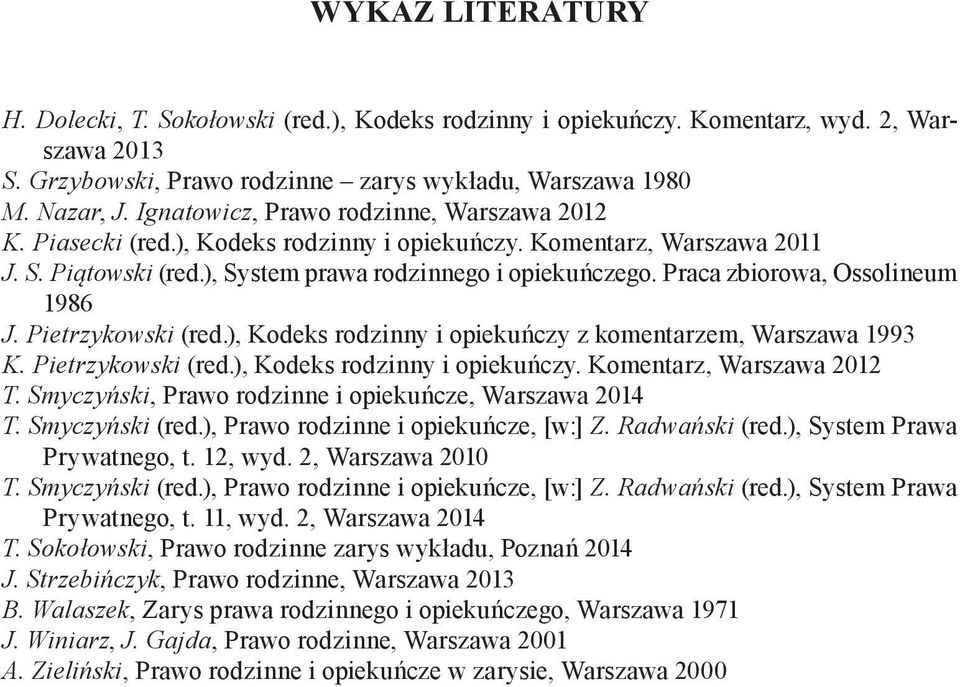 Praca zbiorowa, Ossolineum 1986 J. Pietrzykowski (red.), Kodeks rodzinny i opiekuńczy z komentarzem, Warszawa 1993 K. Pietrzykowski (red.), Kodeks rodzinny i opiekuńczy. Komentarz, Warszawa 2012 T.