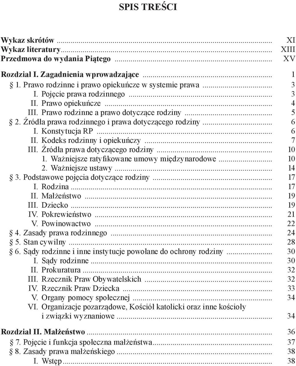 Kodeks rodzinny i opiekuńczy... 7 III. Źródła prawa dotyczącego rodziny... 10 1. Ważniejsze ratyfikowane umowy międzynarodowe... 10 2. Ważniejsze ustawy... 14 3. Podstawowe pojęcia dotyczące rodziny.