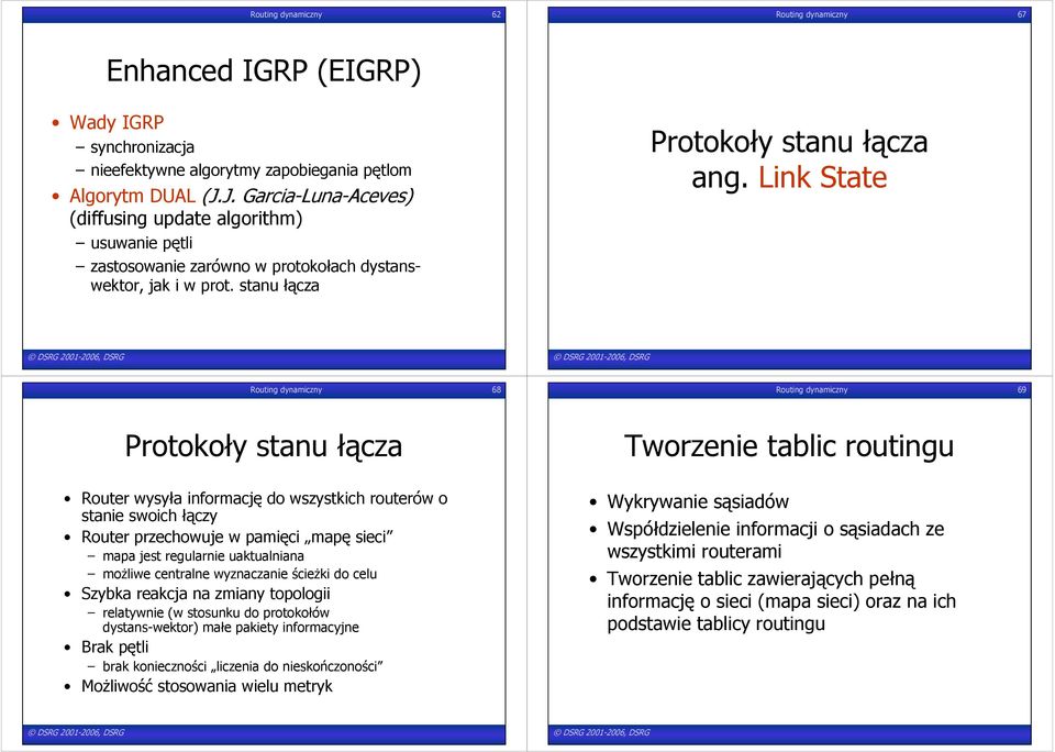 Link State Routing dynamiczny 68 Routing dynamiczny 69 Protokoły stanu łącza Tworzenie tablic routingu Router wysyła informację do wszystkich routerów o stanie swoich łączy Router przechowuje w