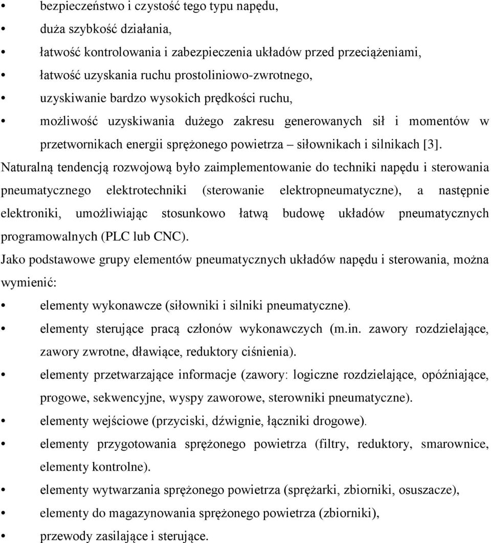 Naturalną tendencją rozwojową było zaimplementowanie do techniki napędu i sterowania pneumatycznego elektrotechniki (sterowanie elektropneumatyczne), a następnie elektroniki, umożliwiając stosunkowo