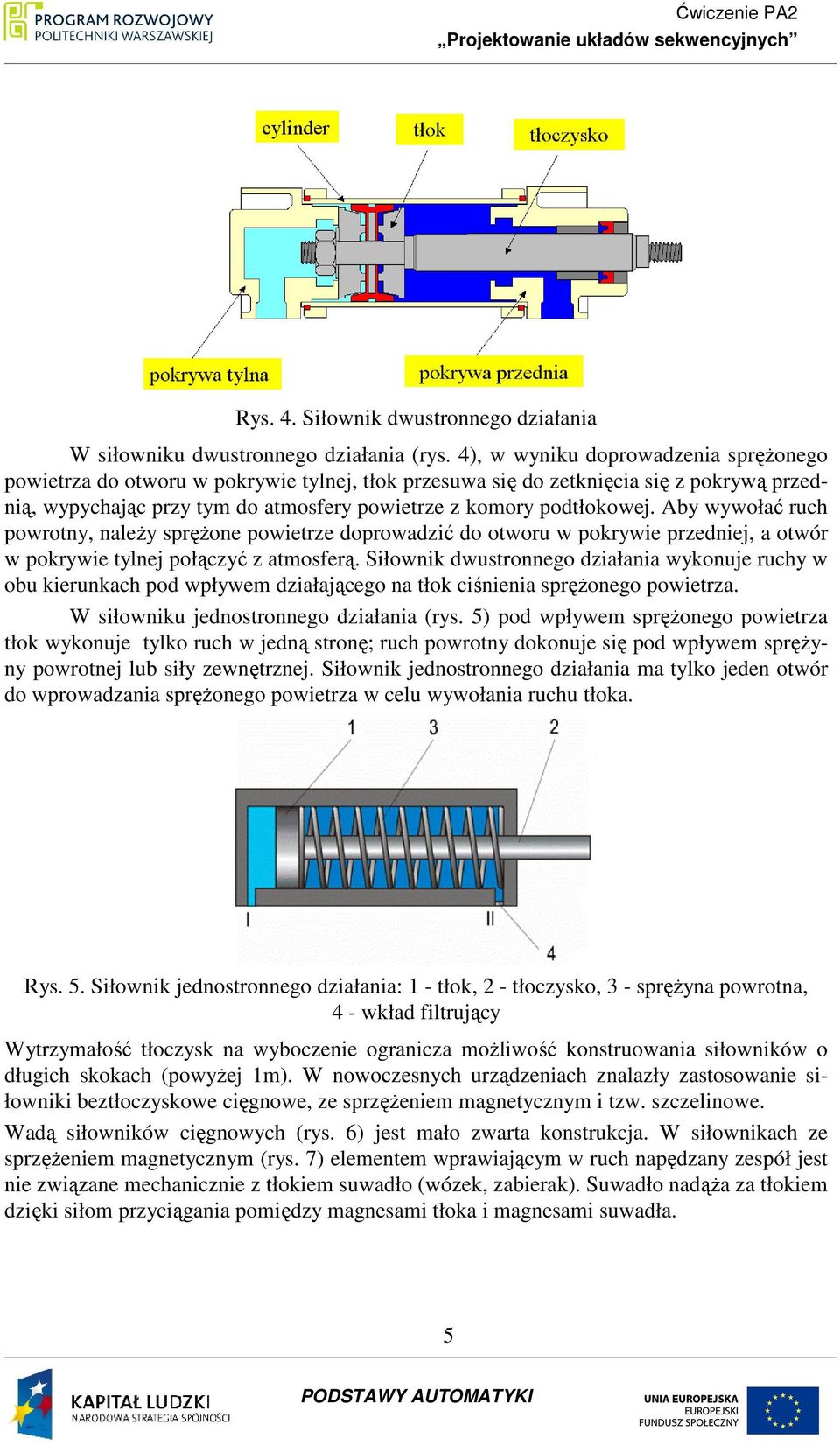 Aby wywołać ruch powrotny, naleŝy spręŝone powietrze doprowadzić do otworu w pokrywie przedniej, a otwór w pokrywie tylnej połączyć z atmosferą.