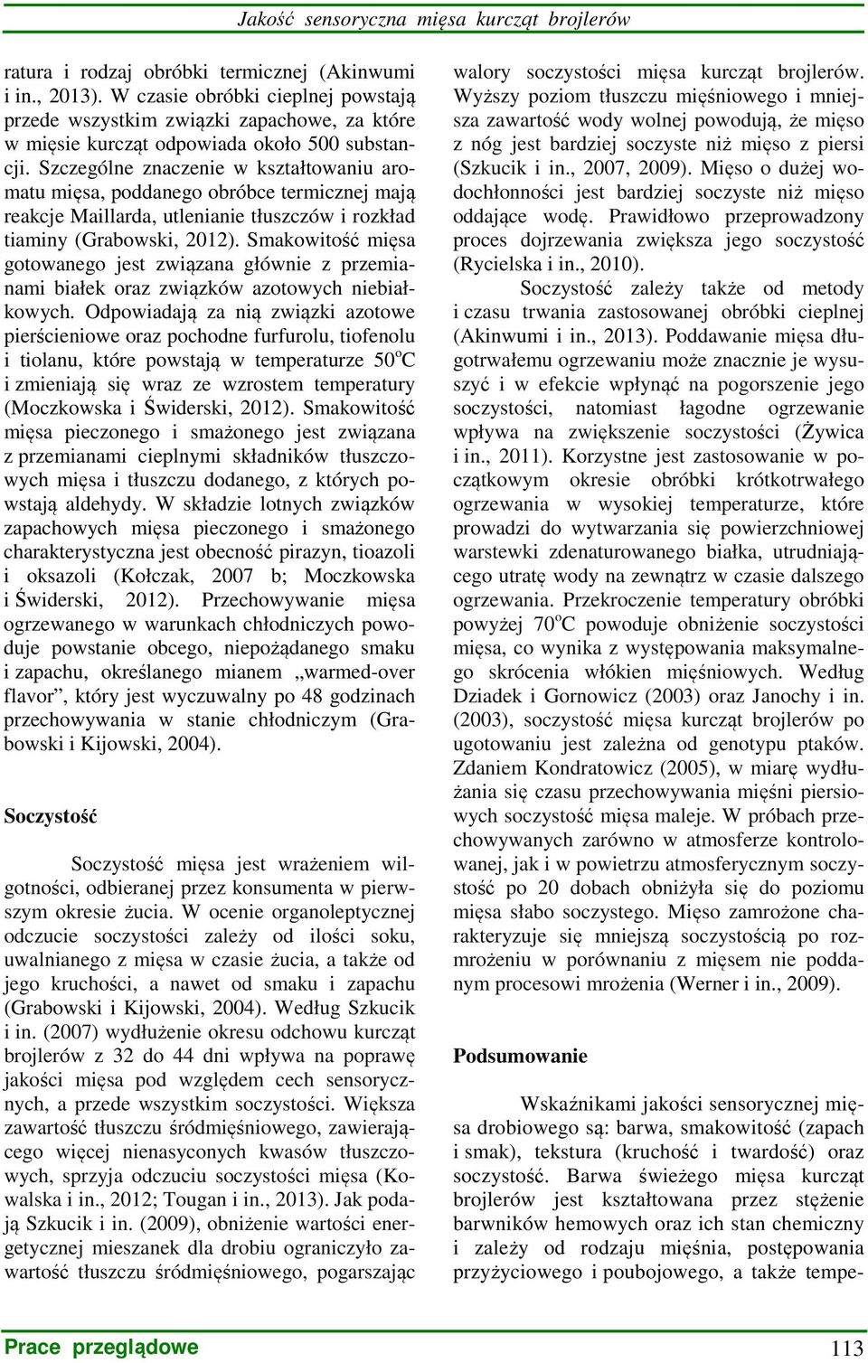 Szczególne znaczenie w kształtowaniu aromatu mięsa, poddanego obróbce termicznej mają reakcje Maillarda, utlenianie tłuszczów i rozkład tiaminy (Grabowski, 2012).