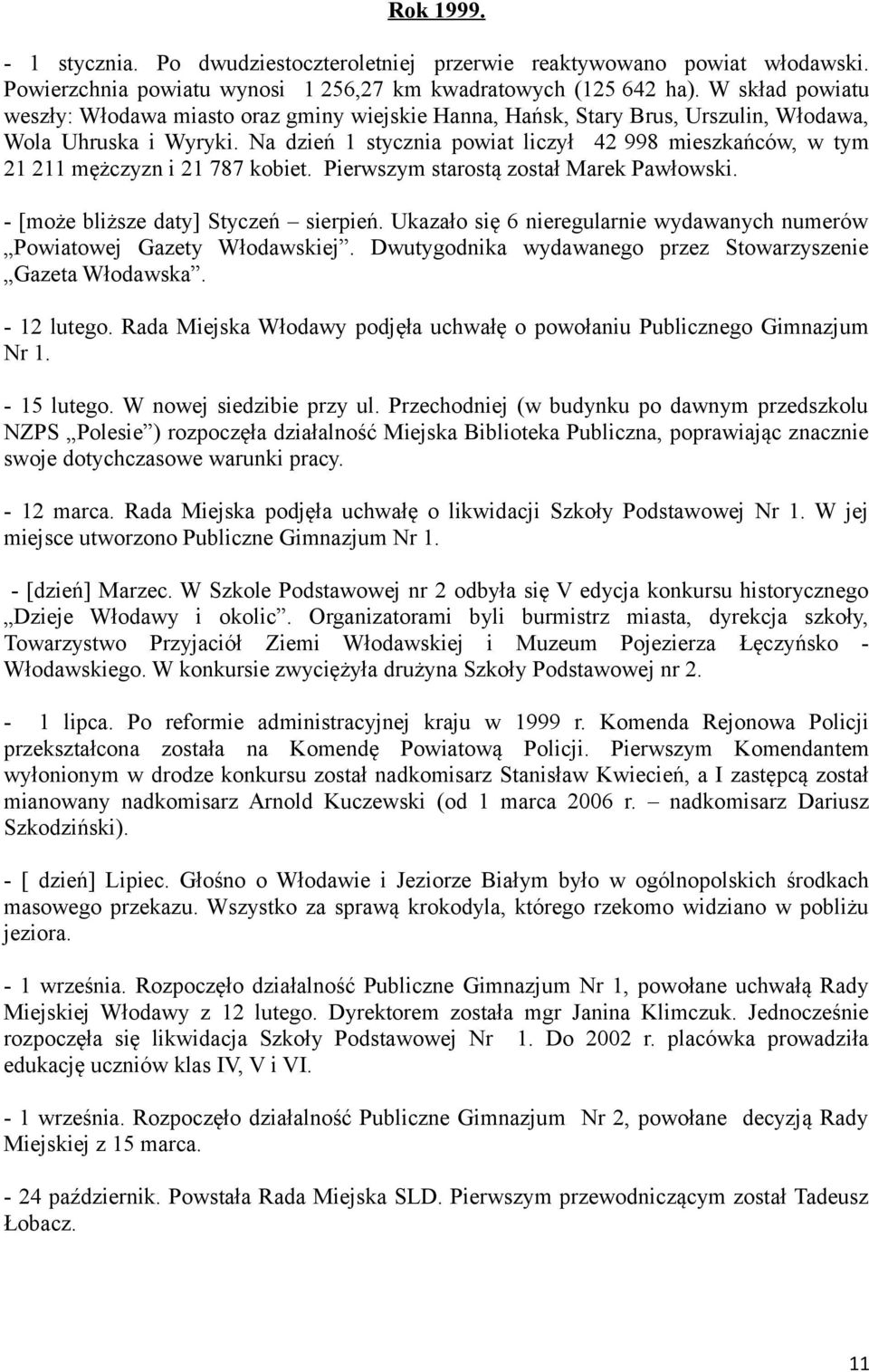 Na dzień 1 stycznia powiat liczył 42 998 mieszkańców, w tym 21 211 mężczyzn i 21 787 kobiet. Pierwszym starostą został Marek Pawłowski. - [może bliższe daty] Styczeń sierpień.
