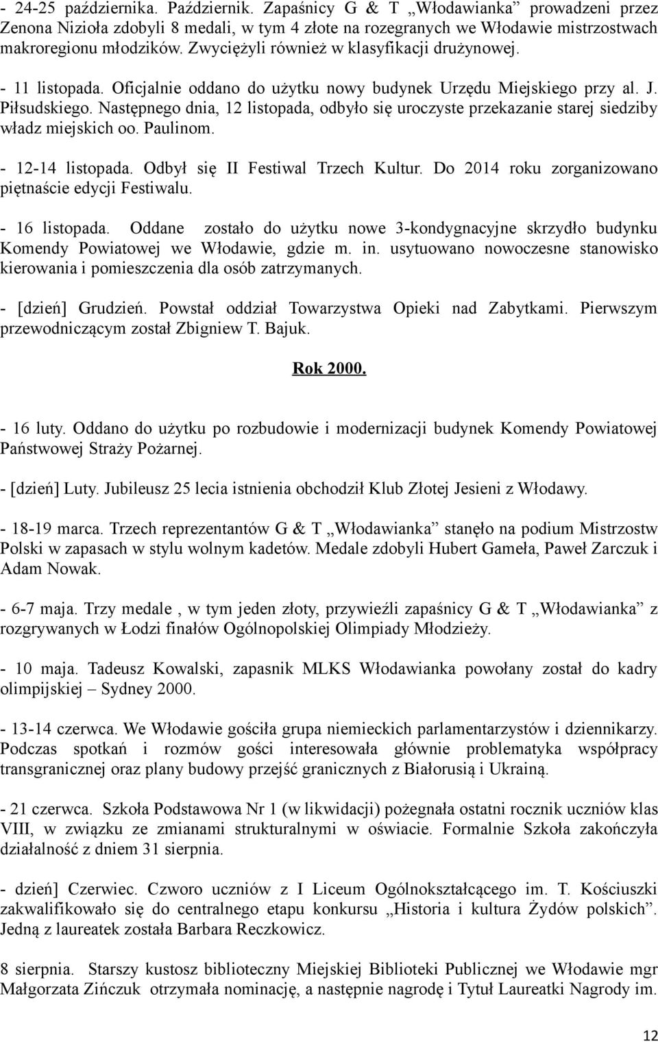 Następnego dnia, 12 listopada, odbyło się uroczyste przekazanie starej siedziby władz miejskich oo. Paulinom. - 12-14 listopada. Odbył się II Festiwal Trzech Kultur.