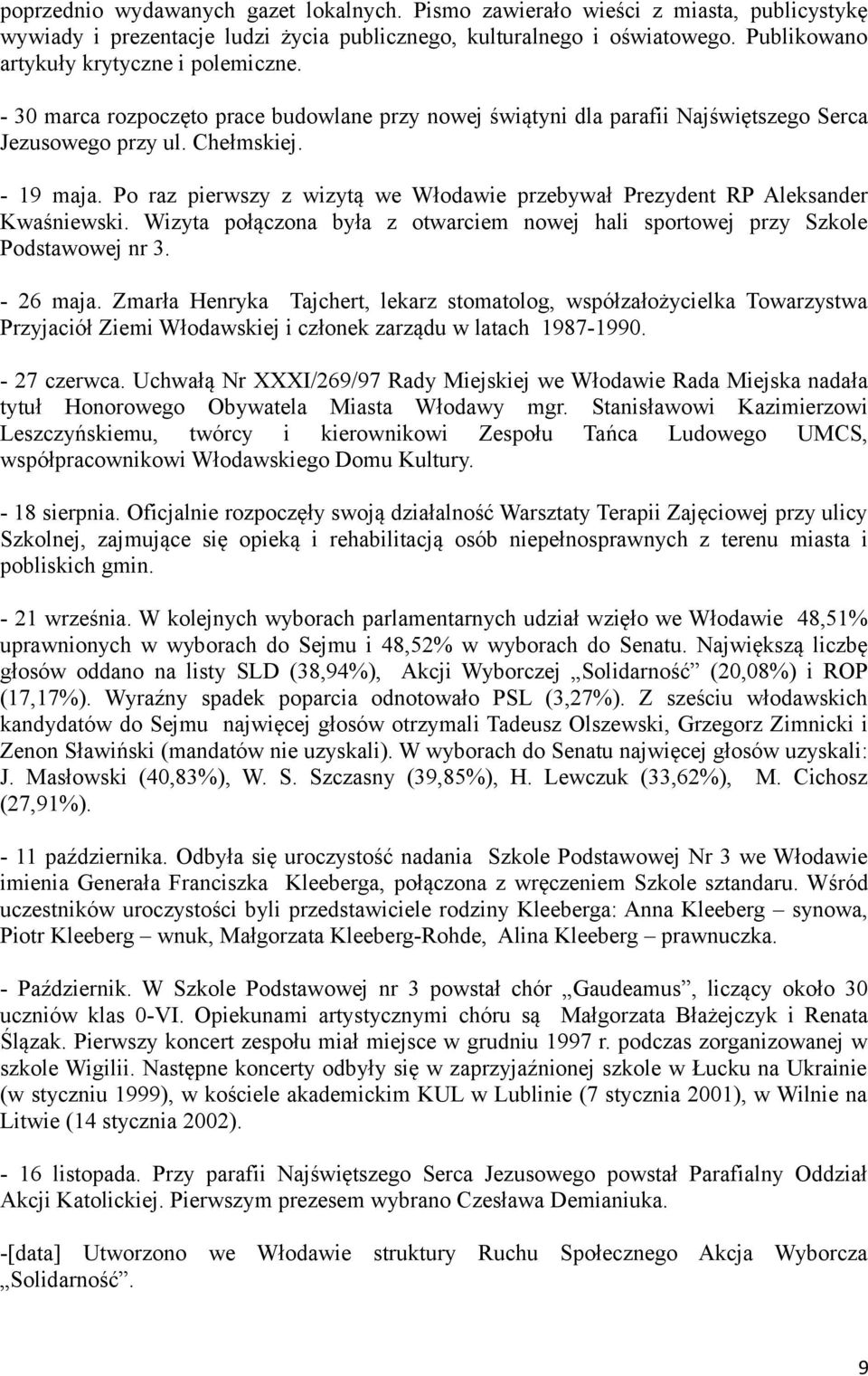 Po raz pierwszy z wizytą we Włodawie przebywał Prezydent RP Aleksander Kwaśniewski. Wizyta połączona była z otwarciem nowej hali sportowej przy Szkole Podstawowej nr 3. - 26 maja.