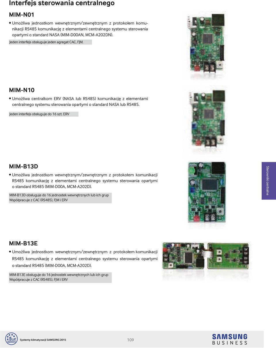 MIM-N10 Umożliwa centralkom ERV (NASA lub RS485) komunikację z elementami centralnego systemu sterowania opartymi o standard NASA lub RS485. Jeden interfejs obsługuje do 16 szt.