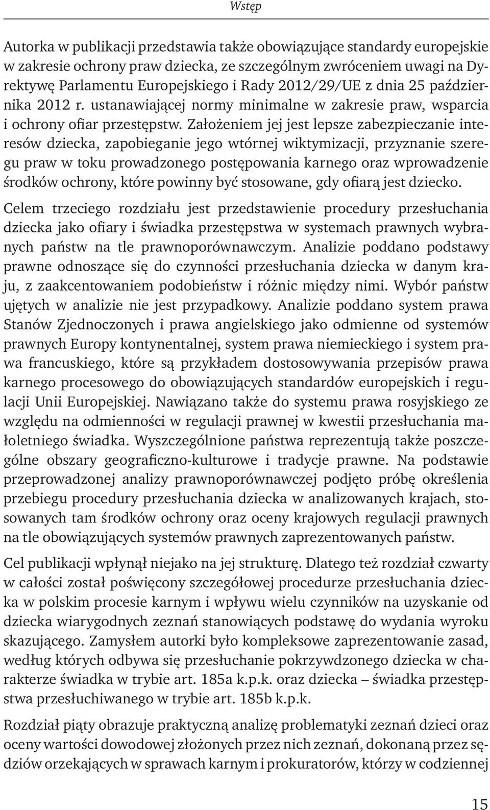 Założeniem jej jest lepsze zabezpieczanie interesów dziecka, zapobieganie jego wtórnej wiktymizacji, przyznanie szeregu praw w toku prowadzonego postępowania karnego oraz wprowadzenie środków