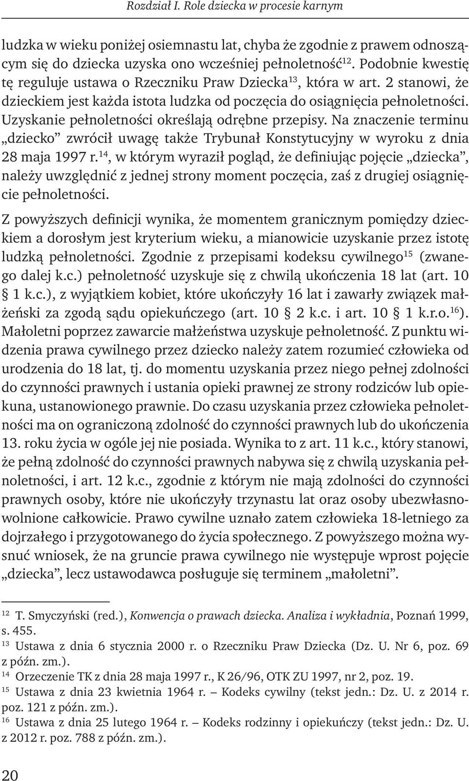 Uzyskanie pełnoletności określają odrębne przepisy. Na znaczenie terminu dziecko zwrócił uwagę także Trybunał Konstytucyjny w wyroku z dnia 28 maja 1997 r.