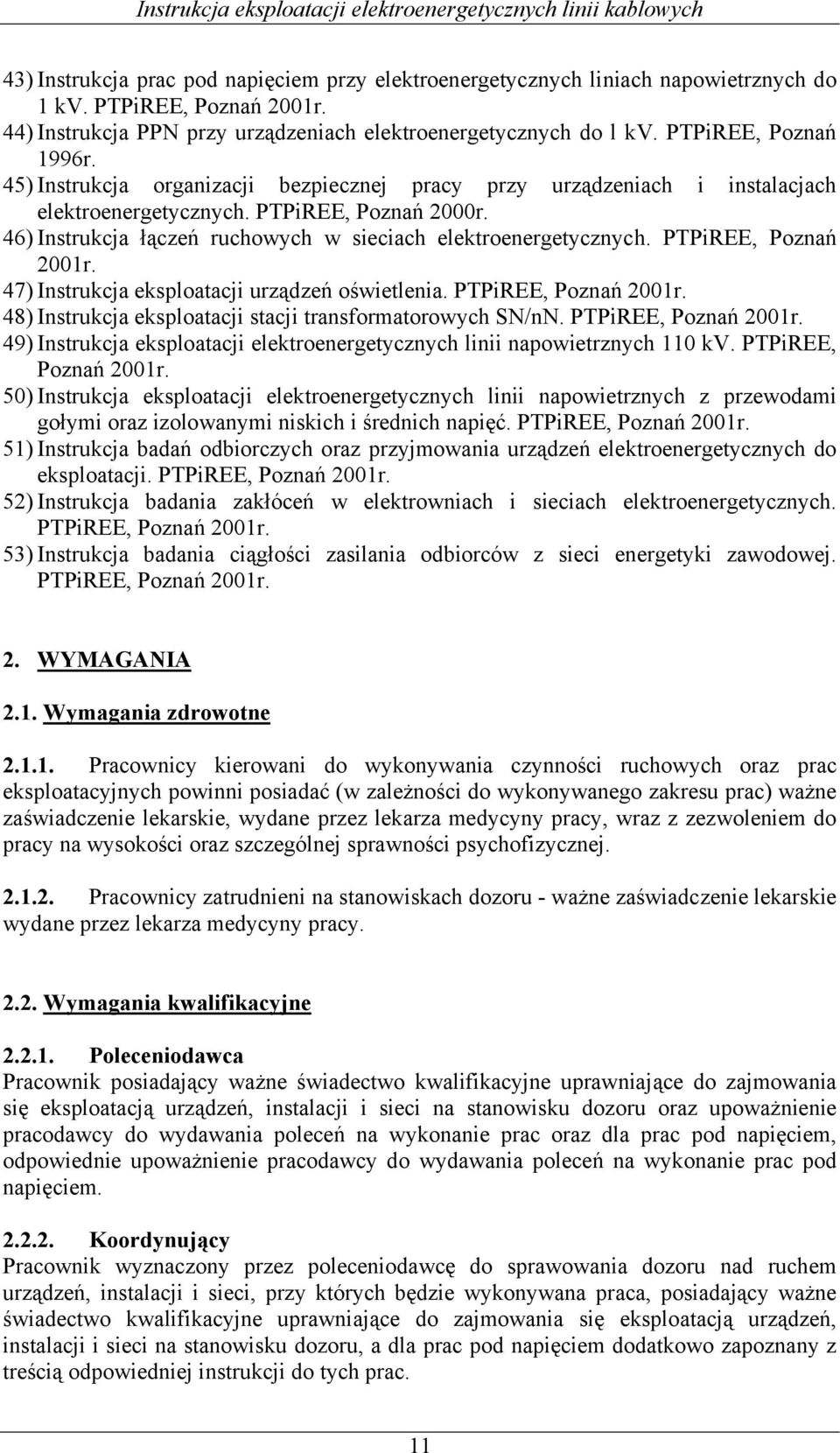 46) Instrukcja łączeń ruchowych w sieciach elektroenergetycznych. PTPiREE, Poznań 2001r. 47) Instrukcja eksploatacji urządzeń oświetlenia. PTPiREE, Poznań 2001r. 48) Instrukcja eksploatacji stacji transformatorowych SN/nN.