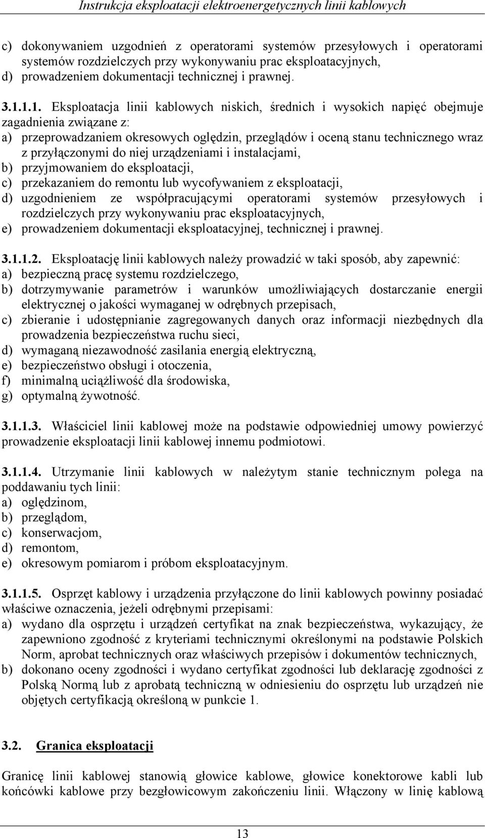 przyłączonymi do niej urządzeniami i instalacjami, b) przyjmowaniem do eksploatacji, c) przekazaniem do remontu lub wycofywaniem z eksploatacji, d) uzgodnieniem ze współpracującymi operatorami