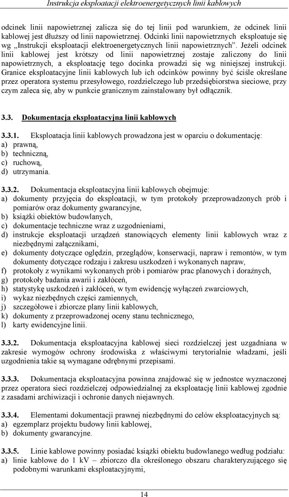 Jeżeli odcinek linii kablowej jest krótszy od linii napowietrznej zostaje zaliczony do linii napowietrznych, a eksploatację tego docinka prowadzi się wg niniejszej instrukcji.