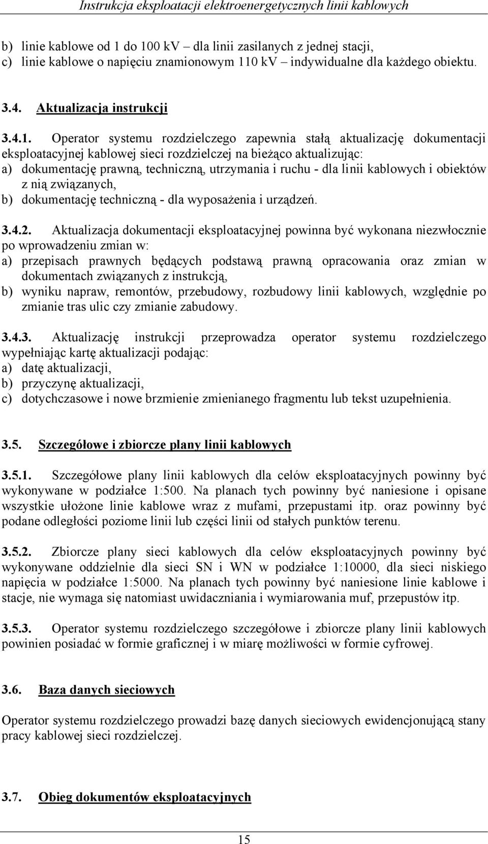 zapewnia stałą aktualizację dokumentacji eksploatacyjnej kablowej sieci rozdzielczej na bieżąco aktualizując: a) dokumentację prawną, techniczną, utrzymania i ruchu - dla linii kablowych i obiektów z